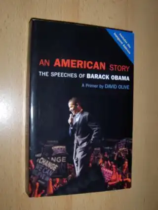 Olive (A Primer by), David: AN AMERICAN STORY - THE SPEECHES OF BARACK OBAMA *. 