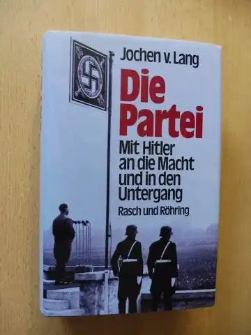 Lang, Jochen v: Die Partei - Mit Hitler an die Macht und in den Untergang. Ein deutsches Lesebuch. 