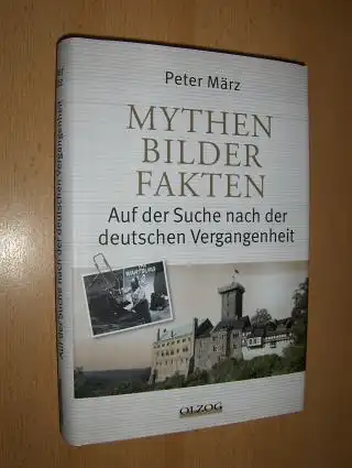 März, Peter: MYTHEN BILDER FAKTEN. Auf der Suche nach der deutschen Vergangenheit. 
