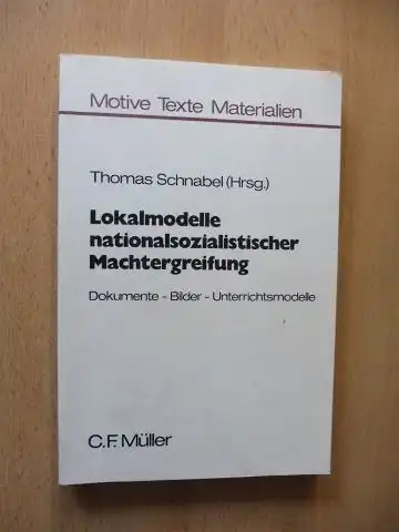 Schnabel (Hrsg.), Thomas: Lokalmodelle nationalsozialisticher Machtergreifung *. Dokumente - Bilder - Unterrichtsmodelle. Mit Beiträgen. 