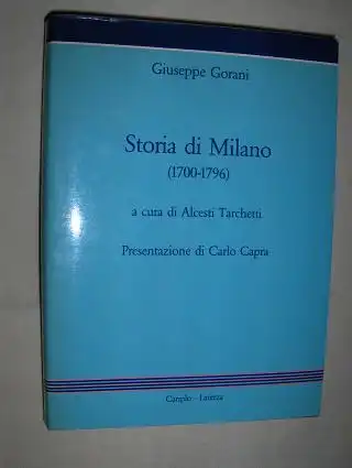 Gorani, Giuseppe, Alcesti Tarchetti (A cura) und Carlo Capra (Presentazione): Storia di Milano (1700-1796). Storia di Milano dalla sua fondazione fino all`anno 1796 - Destinato a trattare la storia di Milano sotto la dominazione tedesca. 