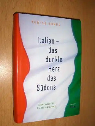 Jones, Tobias: Italien - das dunkle Herz des Südens. Eine kritische Liebeserklärung. 