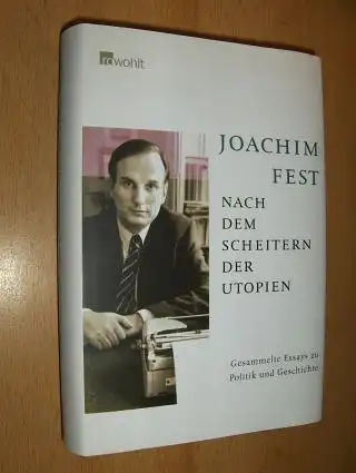 Fest, Joachim: NACH DEM SCHEITERN DER UTOPIEN. Gesammelte Essays zu Politik und Geschichte. 
