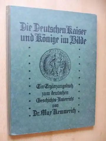 Kemmerich, Dr. Max: Die Deutschen Kaiser und Könige im Bilde. Ein Ergänzungsbuch zum deutschen Geschichts-Unterricht.