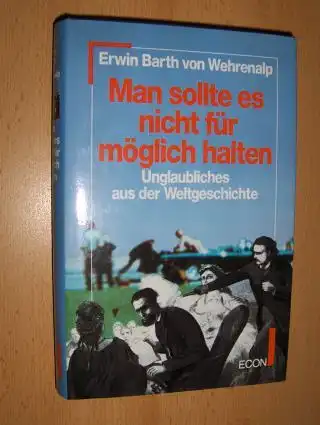 Wehrenalp, Erwin Barth von und Ulrich Doptaka (Mitwirkung): Man sollte es nicht für möglich halten - Unglaubliches aus der Weltgeschichte. 