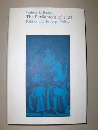 Ruigh, Robert E: The Parliament of 1624 *. Politics and Foreign Policy. 
