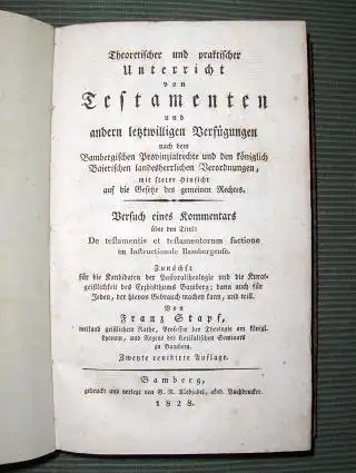 Stapf, Franz: Theoretischer und praktischer Unterricht von TESTAMENTEN und andern letztwilligen Verfügungen nach dem Bambergischen Provinzialrechte und den Königlich Baierischen landesherrlichen Verordnungen, mit steter Hinsicht...