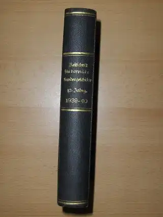 Zeitschrift für bayerische Landesgeschichte. Zwölfter (Band) Jahrgang (12. XII.-1939 u. 1940) *. Herausgegeben ...bei der Bayer. Akademie der Wissenschaften in Verbindung mit der Gesellschaft für fränkische Geschichte. 