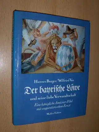 Burger, Hannes, Wilfried Vas Christian Brandstätter (Hrsg.) u. a: Der bayrische Löwe und seine liebe Verwandschaft. Eine königliche Amüsier-Fibel mit wappentierischem Ernst. 