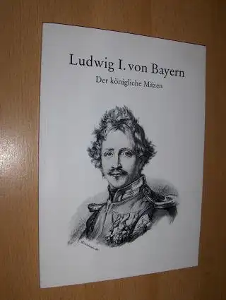 Horn, Reinhard und Ingrid Rückert: Ludwig I. von Bayern - Der königliche Mäzen *. 