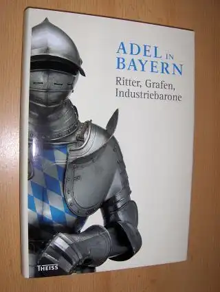 Jahn (Hrsg.), Wolfgang, Margot Hamm (Hrsg.) Evamaria Brockhoff (Hrsg.) u. a.: ADEL IN BAYERN *. Ritter, Grafen, Industriebarone.