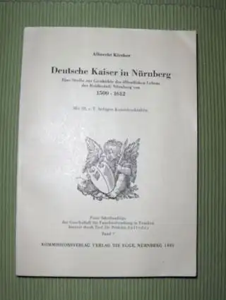 Kircher, Albrecht: Deutsche Kaiser in Nürnberg *. Eine Studie zur Geschichte des öffentlichen Lebens der Reichsstadt Nürnberg von 1500-1612. 