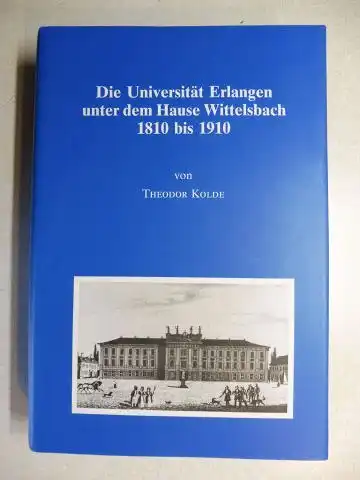 Kolde, Theodor: Die Universität Erlangen unter dem Hause Wittelsbach 1810-1910 *. Festschrift zur Jahrhundertfeier der Verbindung der Friderico-Alexandrina mit der Krone Bayern.