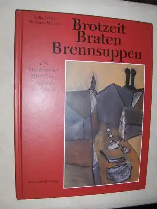 Jackson, Lydia und Hermann Wilhelm: Brotzeit Braten Brennsuppen *. Ein literarisches Münchner Vorstadt-Kochbuch / Mit Gedichten und Geschichten, 180 Rezepten und vielen Abbildungen. 