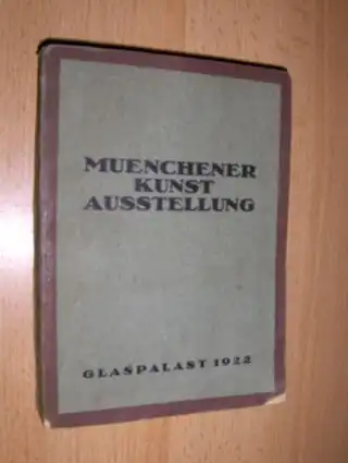 Zimmermann (Aufbau d. Ausst.), Walther: MÜNCHENER KUNST-AUSSTELLUNG 1922 IM GLASPALAST - OFFIZIELLER KATALOG. Veranstaltet von der Münchener Künstler-Genossenschaft und der Münchener Secession in Verbindung mit dem Bayerischen Kunstgewerbeverein. 