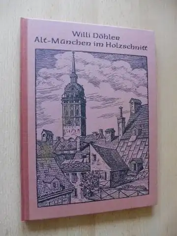 Döhler, Willi, Adolf Götz (Herausgegeben von) und Karl Spengler: Alt-München im Holzschnitt. 