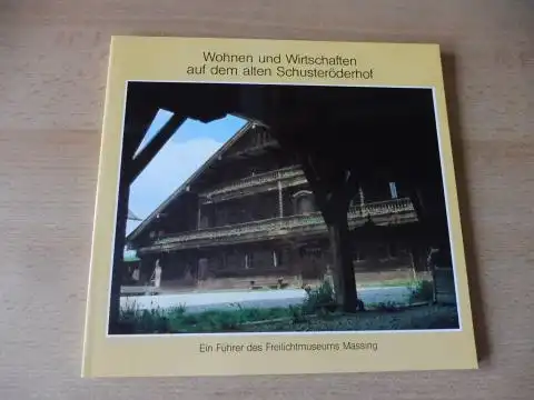 Baumgartner, Georg und Hans-Uwe Rump (Beitrag): Wohnen und Wirtschaften auf dem alten Schusteröderhof *. Ein Führer des Freilichtmuseums Massing. 