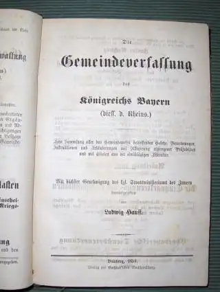 Hauff, Ludwig: Die Gemeindeverfassung des Königreichs Bayern (diess. d. Rheins.). Eine Sammlung aller das Gemeindewesen betreffenden Gesetze, Verordnungen, Instruktionen und Erläuterungen mit Allegirung ergangener Präjudizien...