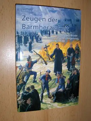 Mutschlechner, Nikolaus: Zeugen der Barmherzigkeit. Die Barmherzigen Brüder im spanischen Bürgerkrieg (1936-1939). 