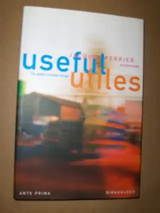 Ferrier, Jacques, Alexander Tzonis (Vorwort) Emmanuel Caille (Interview) u. a: Useful / Utiles. The poetry of useful things / La poesie des choses utiles. 