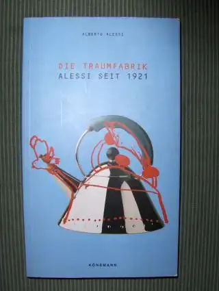 Alessi, Alberto: DIE TRAUMFABRIK ALESSI SEIT 1921. 