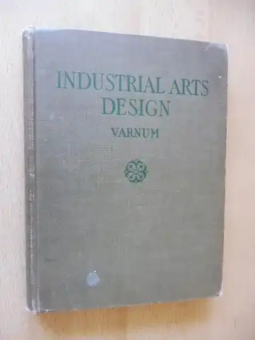 Varnum, William H: VARNUM INDUSTRIAL ARTS DESIGN. A TEXTBOOK OF PRACTICAL METHODS FOR STUDENTS, TEACHERS, AND CRAFTSMEN. 