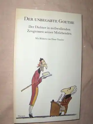 DER UNBEGABTE GOETHE. Der Dichter in mißwollenden Zeugnissen seiner Mitlebenden. Mit einem Vorwort von Johann von Goethe und Bildern von Hans Traxler. 