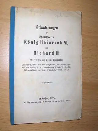 Erläuterungen zu Shakespeares König Heinrich VI. und Richard III. Bearbeitung von Franz Dingelstedt *. (Zusammengestellt aus dem Programm, den Anmerkungen und dem Anhang I, zu.. 