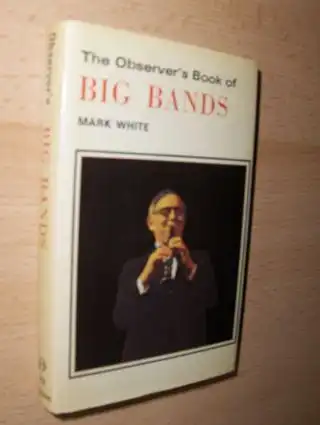 White, Mark: BIG BANDS *. Describing American, British and European Big Bands, Their Music and Their Musicians. 