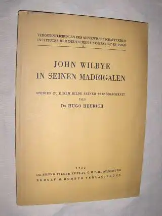 Heurich, Dr. Hugo: JOHN WILBYE IN SEINEN MADRIGALEN *. Studien zu einem Bilde seiner Persönlichkeit. 
