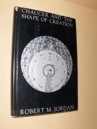 Jordan, Robert M: CHAUCER AND THE SHAPE OF CREATION. The Aesthetic Possibilities of Inorganic Structure. 