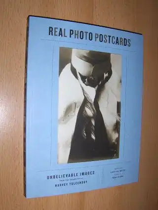 Wolff (Edited by), Laetitia and Todd Alden (Essay): REAL PHOTO POSTCARDS. UNBELIEVABLE IMAGES FROM THE COLLECTION HARVEY TULCENSKY. 