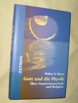 Moos, Walter S: Gott und die Physik. Über Naturwissenschaft und Religion. 