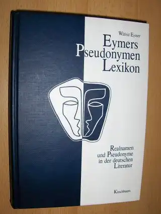Eymer, Wilfrid: Eymers Pseudonymen Lexikon. 2 Teile in 1 Band. Realnamen und Pseudonyme in der deutschen Literatur. 