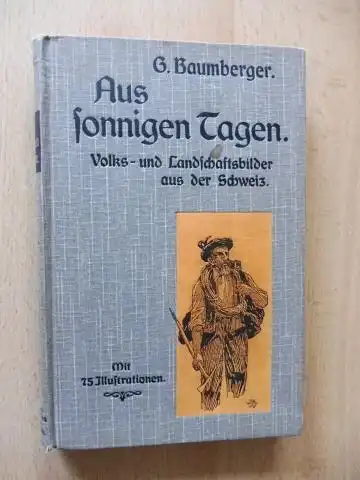 Baumberger, Georg (G.): Aus sonnigen Tagen. Volks- und Landschaftsbilder aus der Schweiz. Mit 75 Illustrationen. 