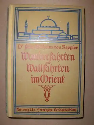 Keppler *, Dr. Paul Wilhelm von: Wanderfahrten und Wallfahrten im Orient. 