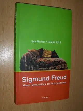 Fischer, Lisa und Regina Köpl: Sigmund Freud - Wiener Schauplätze der Psychoanalyse. 