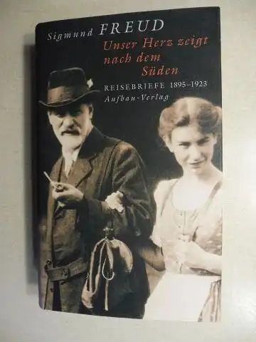 Tögel, Christfried, Sigmund Freud  und Michael Molnar (Mitarbeit): Sigmund FREUD - Unser Herz zeigt nach dem Süden. (Sigmund Freuds) REISEBRIEFE 1895-1923. 