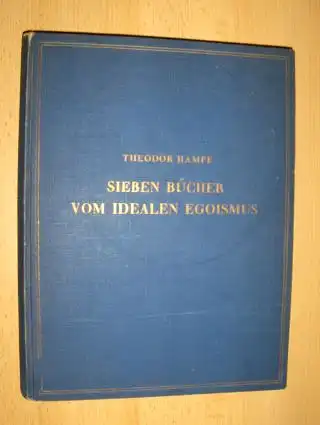 Hampe, Theodor: SIEBEN BÜCHER VOM IDEALEN EGOISMUS. Grundlinien einer Optimistischen Skeptischen Weltanschauung. 