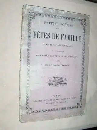 Larriviere *, Mme Pauline: Petites Poesies pour les FETES DE FAMILLE. Le Jour de l `An, les Anniversaires accompagnees d` un choix des plus jolis quatrains choisis par *. 