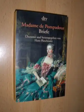 Pompadour, Madame de: Briefe (der Marquise von Pompadour) *. Übersetzt und herausgegeben von Hans Pleschinski. 