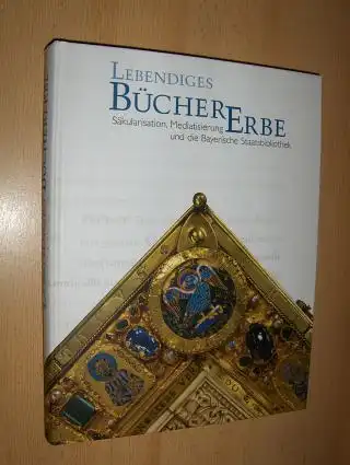 Kudorfer, Dieter, Brigitte Gullath Irmhild Schäfer u. a: LEBENDIGES BÜCHERERBE  *. Säkularisation, Mediatisierung und die Bayerische Staatsbibliothek. 