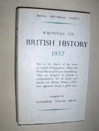 Milne (Compiled), A. Taylor: WRITINGS ON BRITISH HISTORY 1937. A Bibliography of books and articles on the history of Great Britain from about 400 A.D. to 1914, published during the year 1937, with an Appendix containing a select list of publications in 1