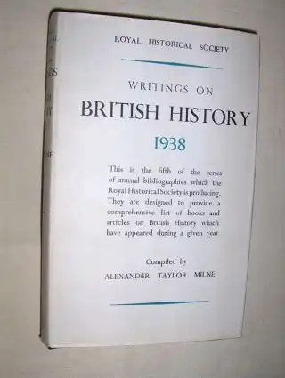 Milne (Compiled), A. Taylor: WRITINGS ON BRITISH HISTORY 1938. A Bibliography of books and articles on the history of Great Britain from about 400 A.D. to 1914, published during the year 1938, with an Appendix containing a select list of publications in 1