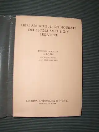 Hoepli (Buchhändler), U: Libri Antichi / Libri Figurati dei Secoli XVIII e XIX Legature. Vendita all` asta 14-15 decembre ore 16,30 / Esposizione dall` 8 al 10e dal 12 al 13 Decembre 1938-XVII. 