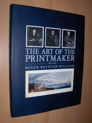 Baynton-Williams, Roger: THE ART OF THE PRINTMAKER 1500-1860. 