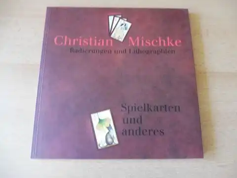 Mischke, Christian und Lothar Hennig (Hrsg.): CHRISTIAN MISCHKE - SPIELKARTEN UND ANDERES / RADIERUNGEN UND LITHOGRAPHIEN *.