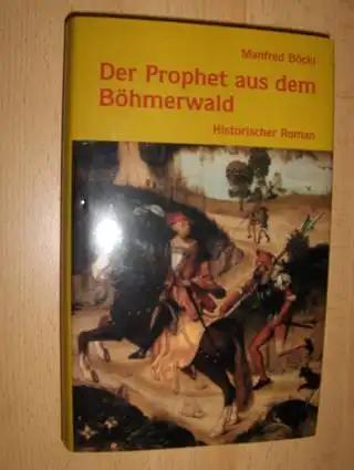 Böckl, Manfred: Der Prophet aus dem Böhmerwald. Historischer Roman.