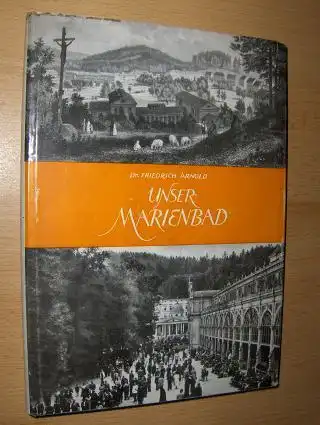 Arnold, Dr. Friedrich: UNSER MARIENBAD. Geschichte und Bedeutung eines Weltkurortes 1808-1958. 