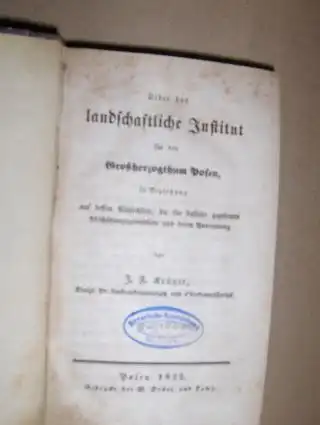 Krüger *, J. F: Ueber das landschaftliche Institut für das GROßHERZOGTHUM POSEN, in Beziehung auf dessen Nützlichkeit, die für dasselbe gegebenen Abschätzungsgrundsätze und deren Anwendung. 